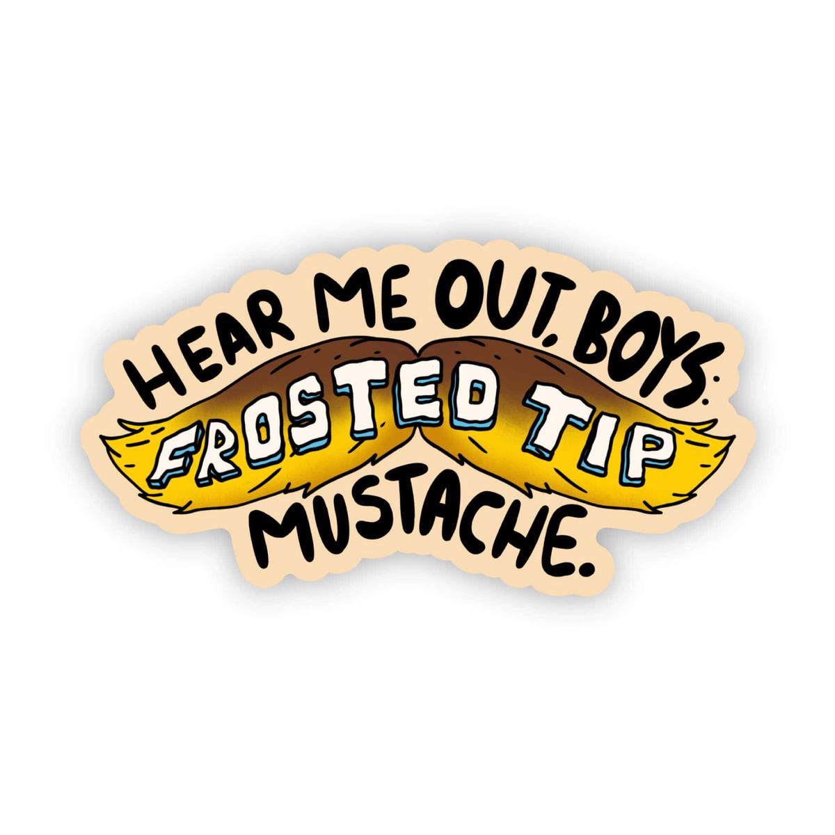 "Hear me out boys. Frosted tip mustache" Frankie Lapenna Sticker