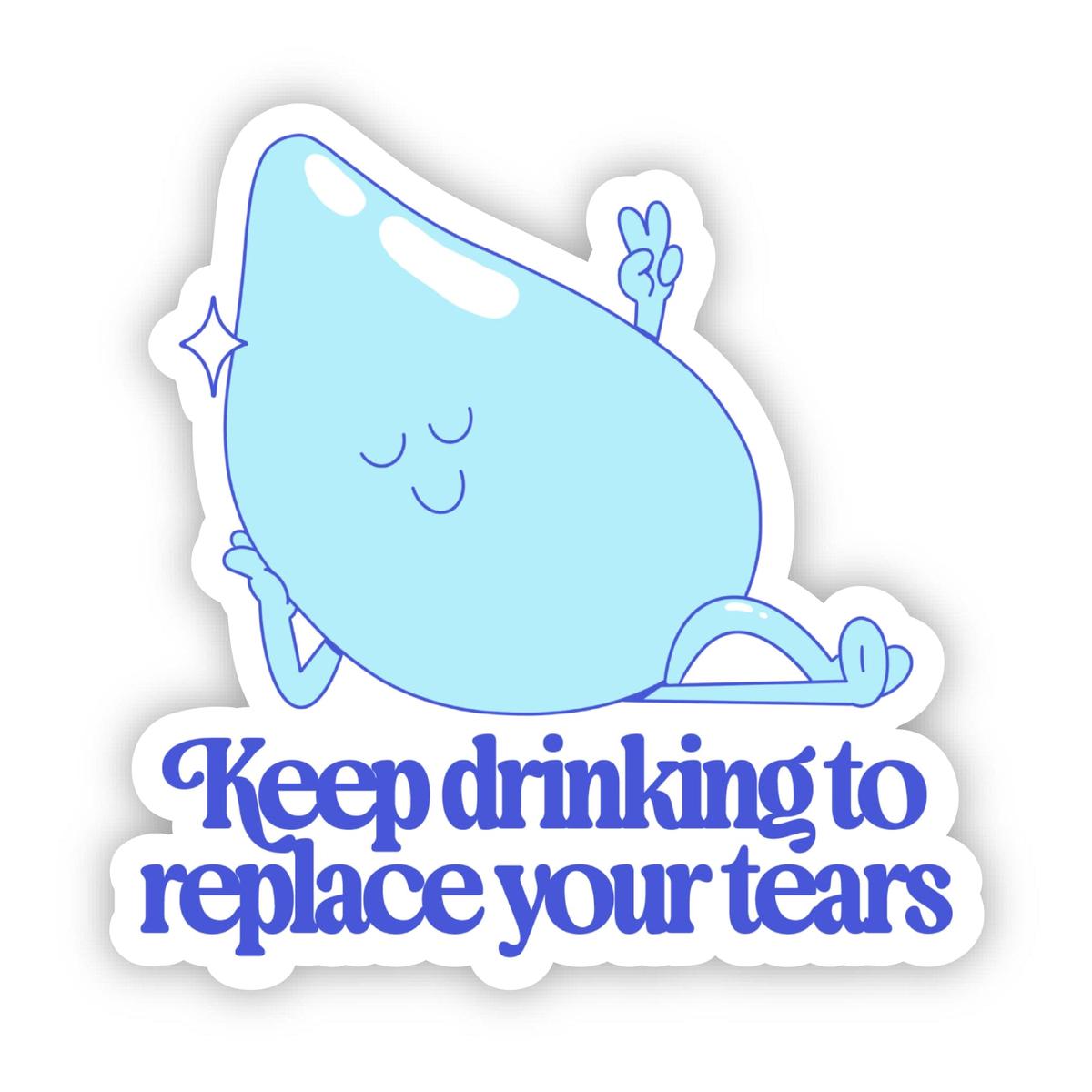 "Keep drinking to replace your tears" Sticker