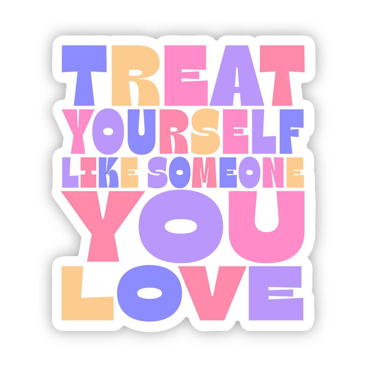 "Treat YourSelf Like Someone You Love" Multicolor Sticker