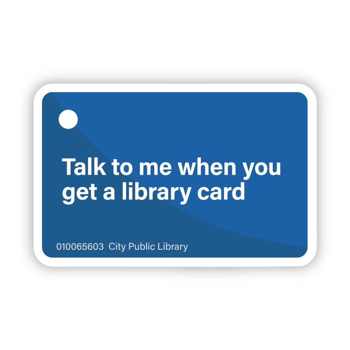 "Talk to me when you get a library card" Sticker