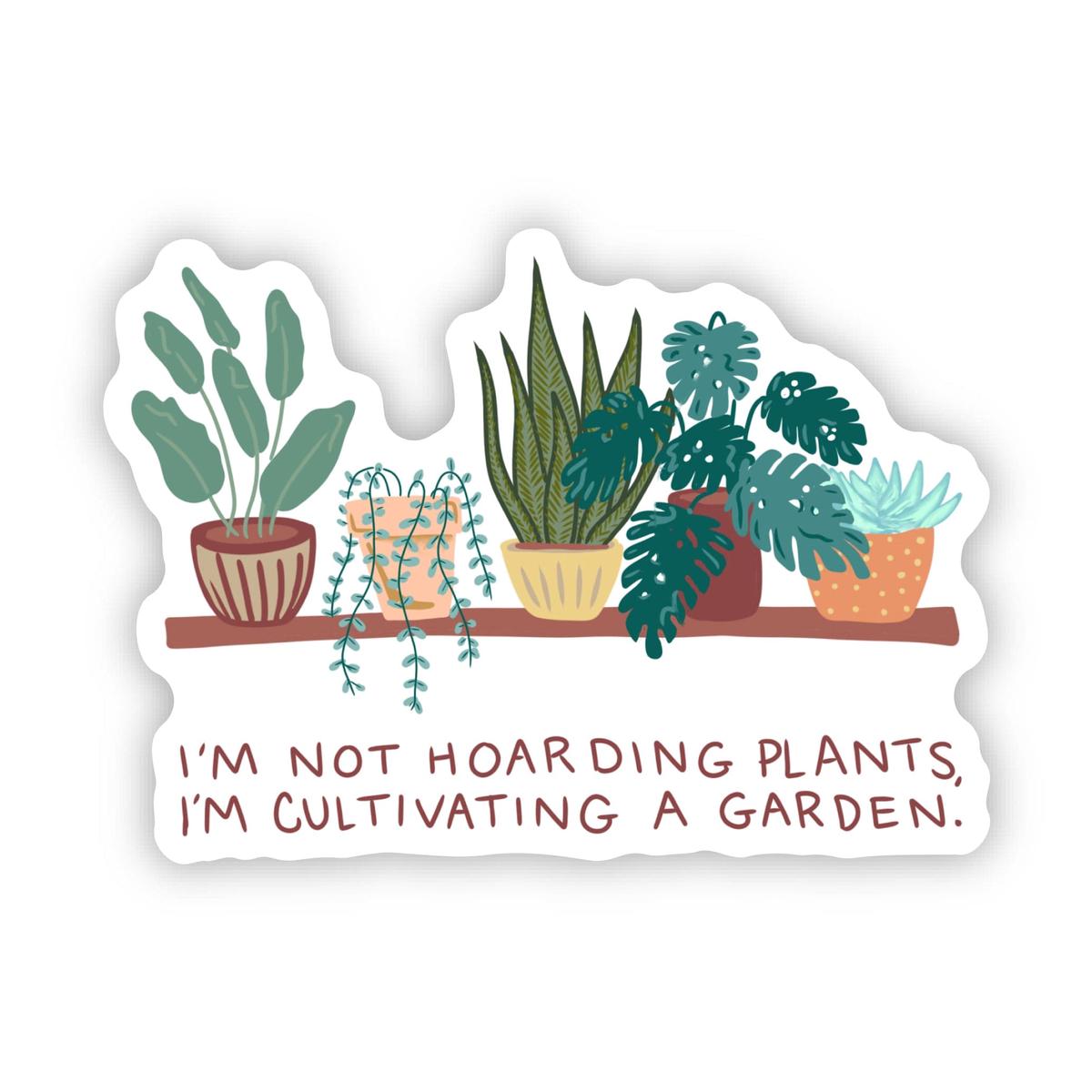 "I'm not hoarding plants, I'm cultivating a garden" Plant Sticker