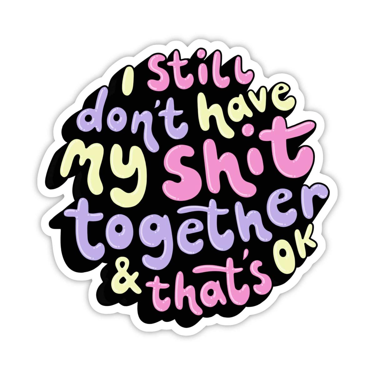 "I still don't have my shit together" Text Sticker