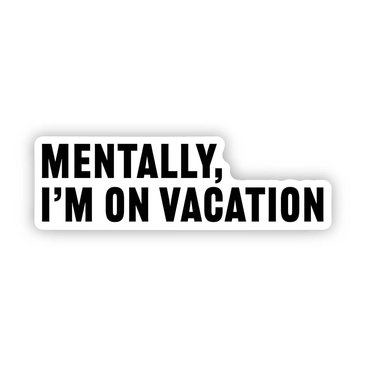 "Mentally, I'm on vacation" Funny Work Sticker
