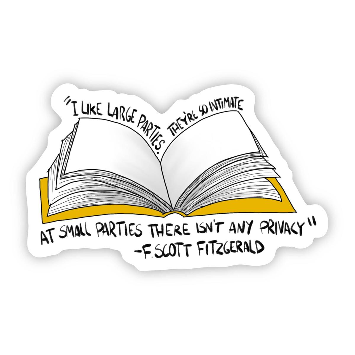 "I Like Large Parties. They're so Intimate. At Small Parties There isn't any Privacy" F. Scott Fitzgerald Sticker