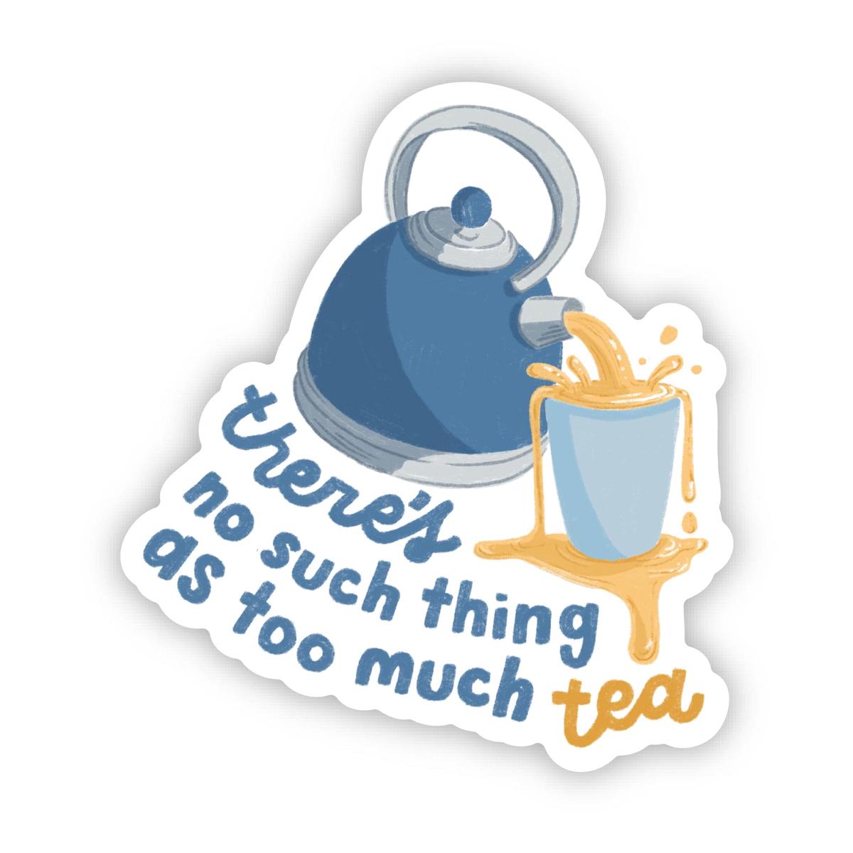 "There's no such thing as too much tea" Teapot Sticker