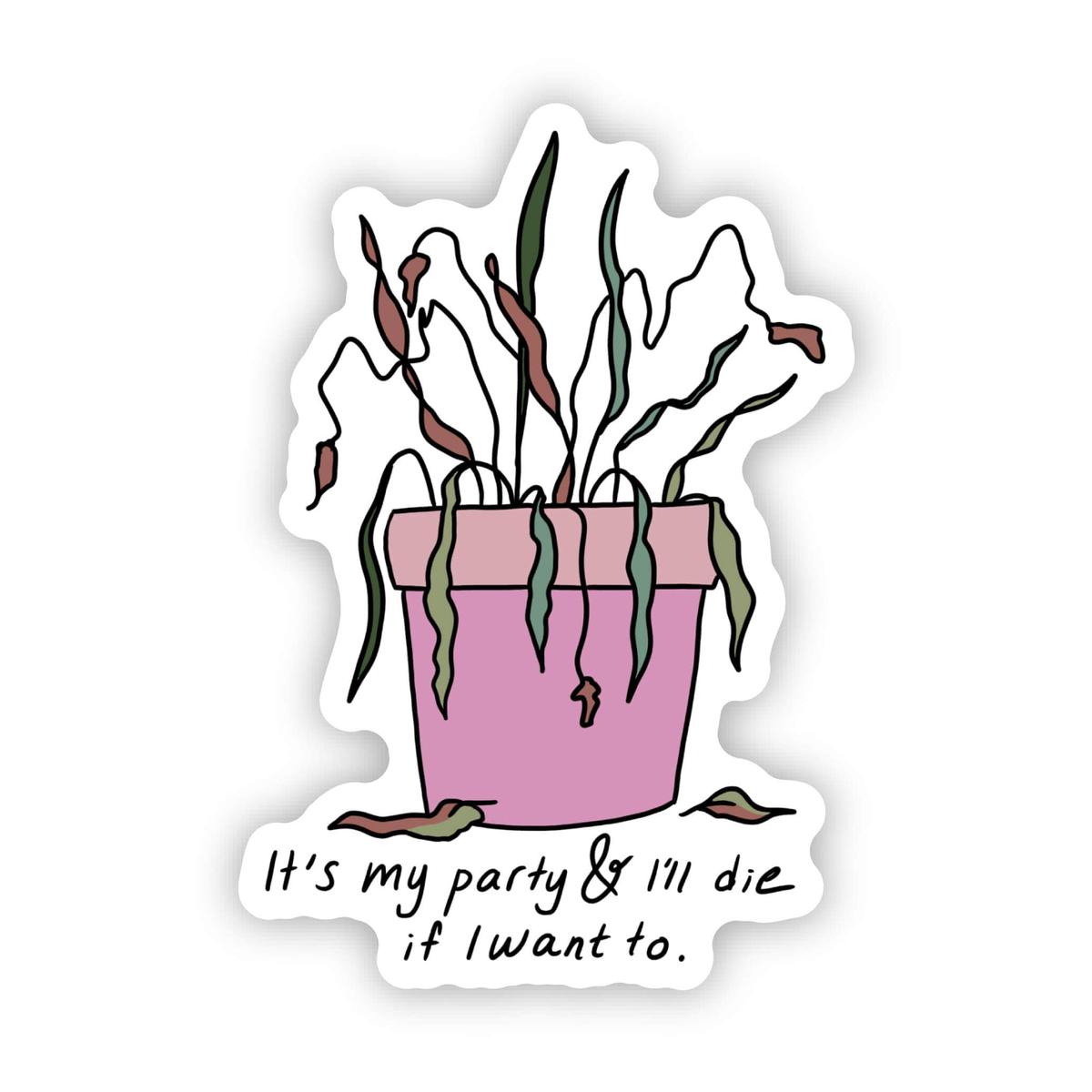 "It's my party and I'll die if I want to" plant sticker