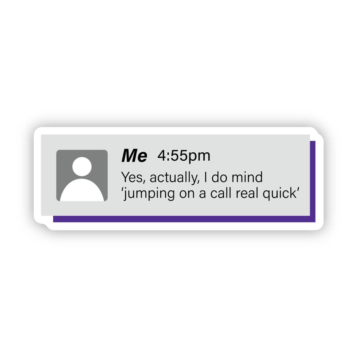 "Yes I do mind jumping on a call real quick" Funny Work Sticker