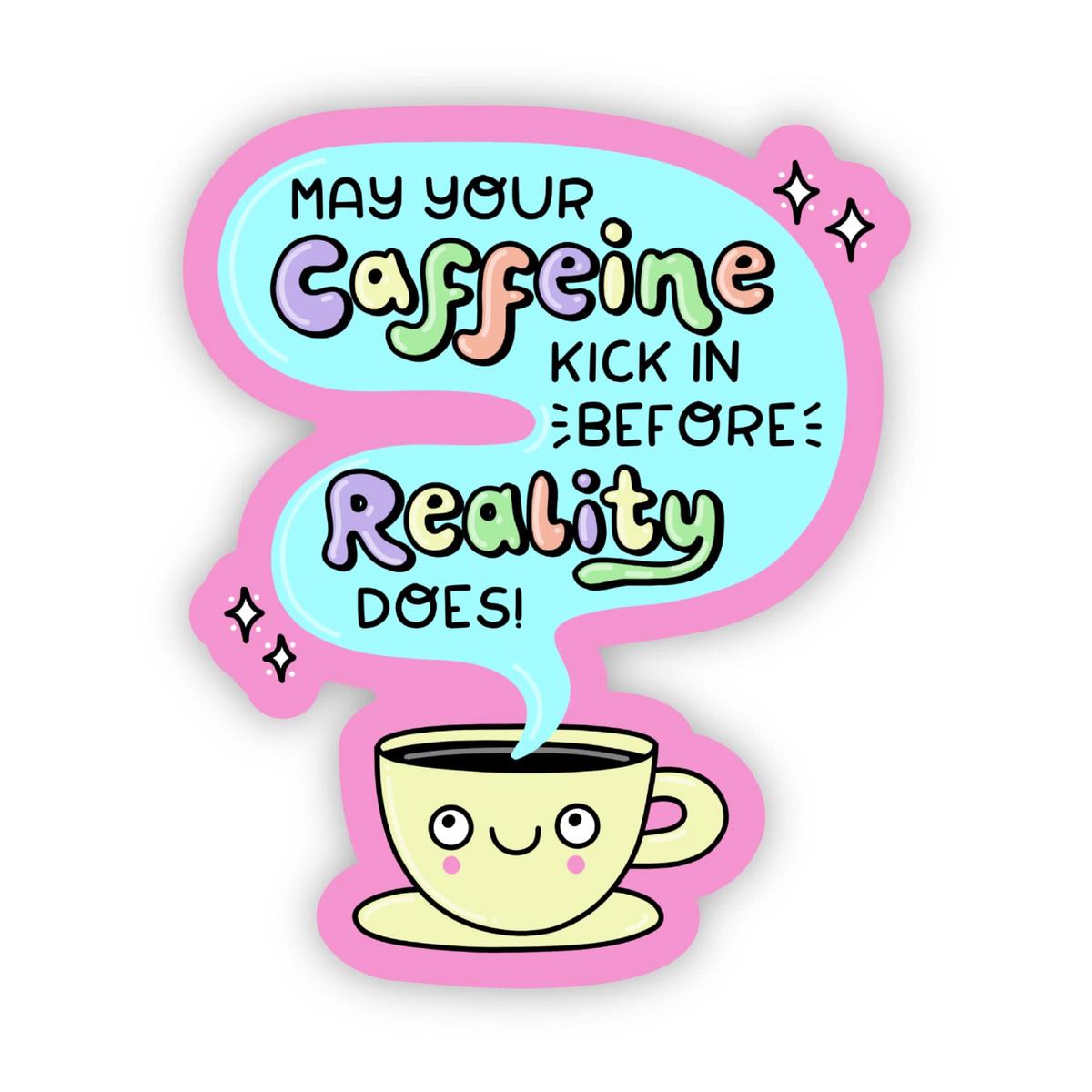 "May your Caffeine kick in before Reality does!" sticker
