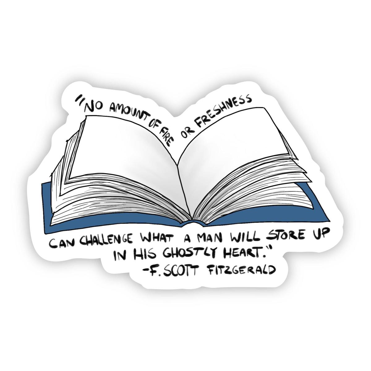 "No Amount of Fire or Freshness Can Challenge What a Man Will Store up in His Ghostly Heart" F. Scott Fitzgerald Sticker