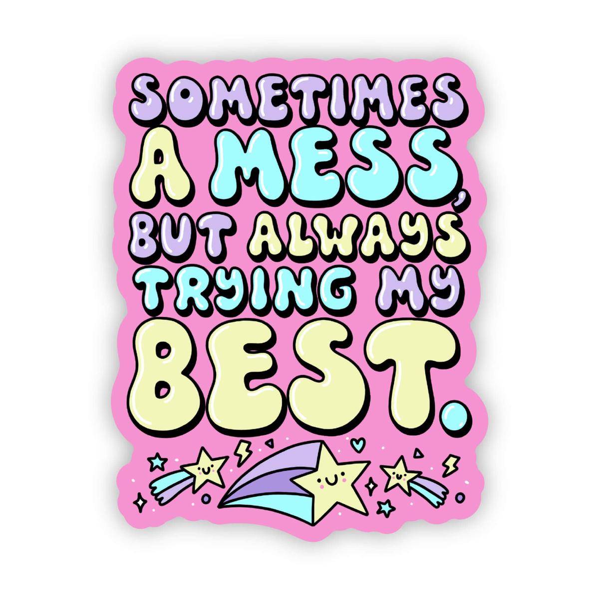 "Sometimes a mess but always trying my best" sticker