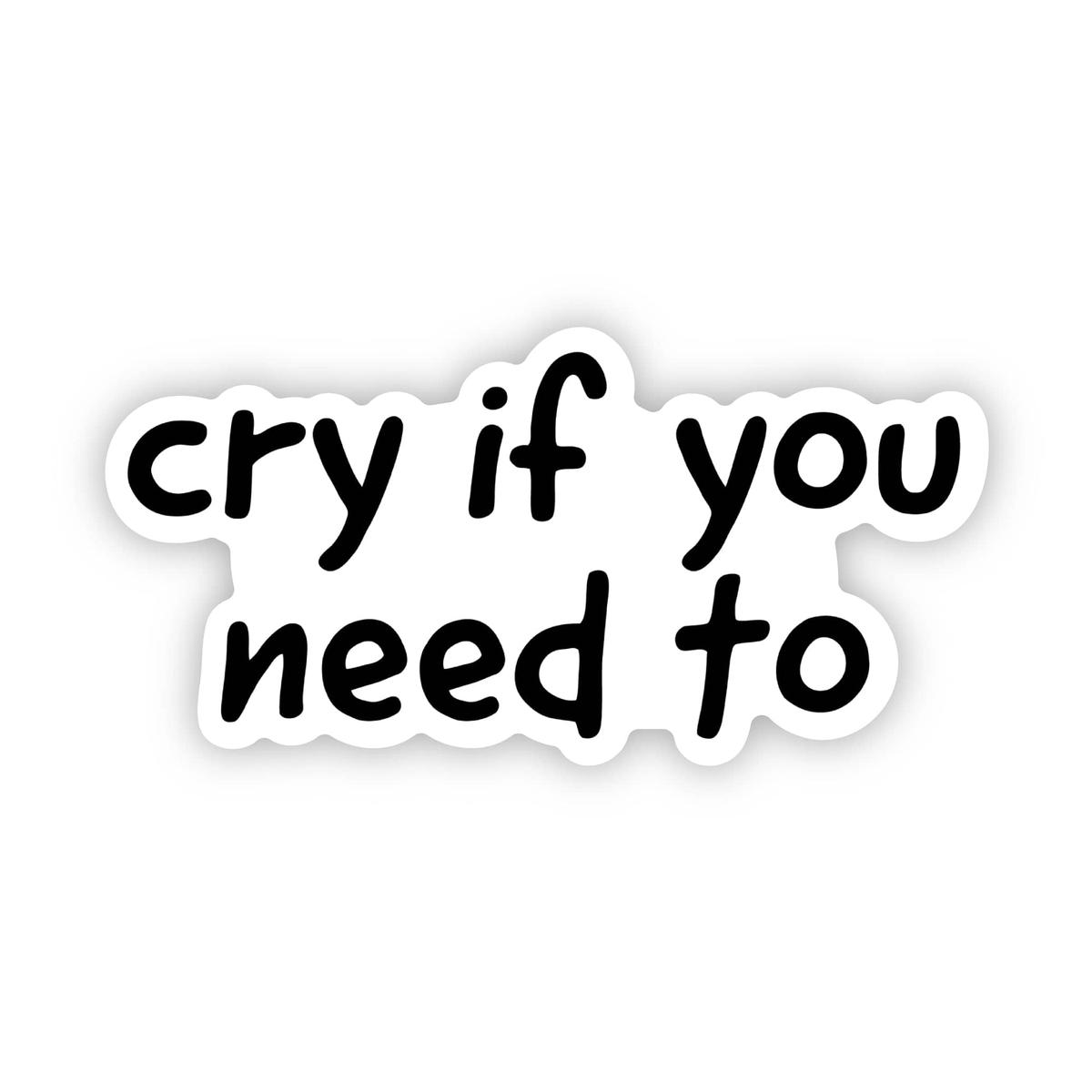"Cry if you need to" sticker